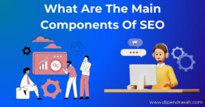 Read more about the article What Are The Main Components Of SEO?
